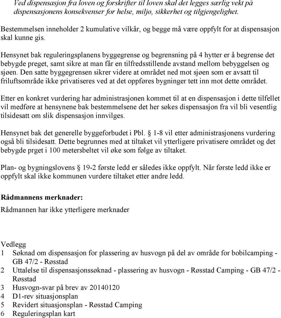 Hensynet bak reguleringsplanens byggegrense og begrensning på 4 hytter er å begrense det bebygde preget, samt sikre at man får en tilfredsstillende avstand mellom bebyggelsen og sjøen.