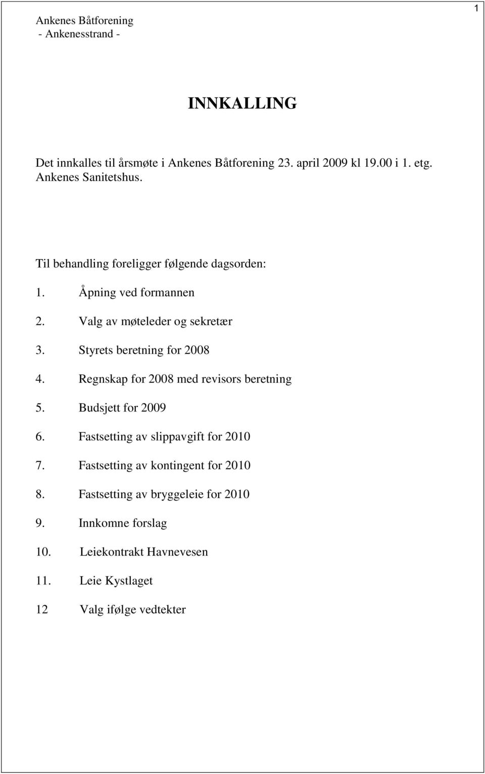 Styrets beretning for 2008 4. Regnskap for 2008 med revisors beretning 5. Budsjett for 2009 6. Fastsetting av slippavgift for 2010 7.