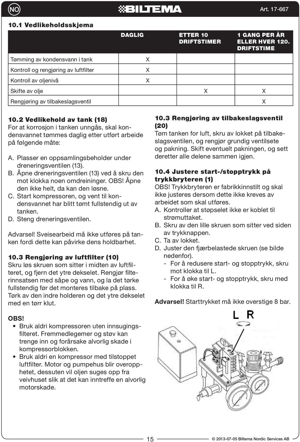 2 Vedlikehold av tank (18) For at korrosjon i tanken unngås, skal kondensvannet tømmes daglig etter utført arbeide på følgende måte: A. Plasser en oppsamlingsbeholder under dreneringsventilen (13). B.