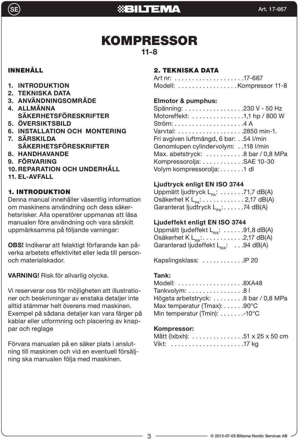 Alla operatörer uppmanas att läsa manualen före användning och vara särskilt uppmärksamma på följande varningar: OBS!