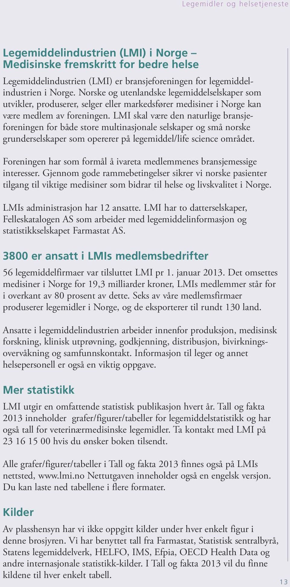 LMI skal være den naturlige bransjeforeningen for både store multinasjonale selskaper og små norske grunderselskaper som opererer på legemiddel/life science området.