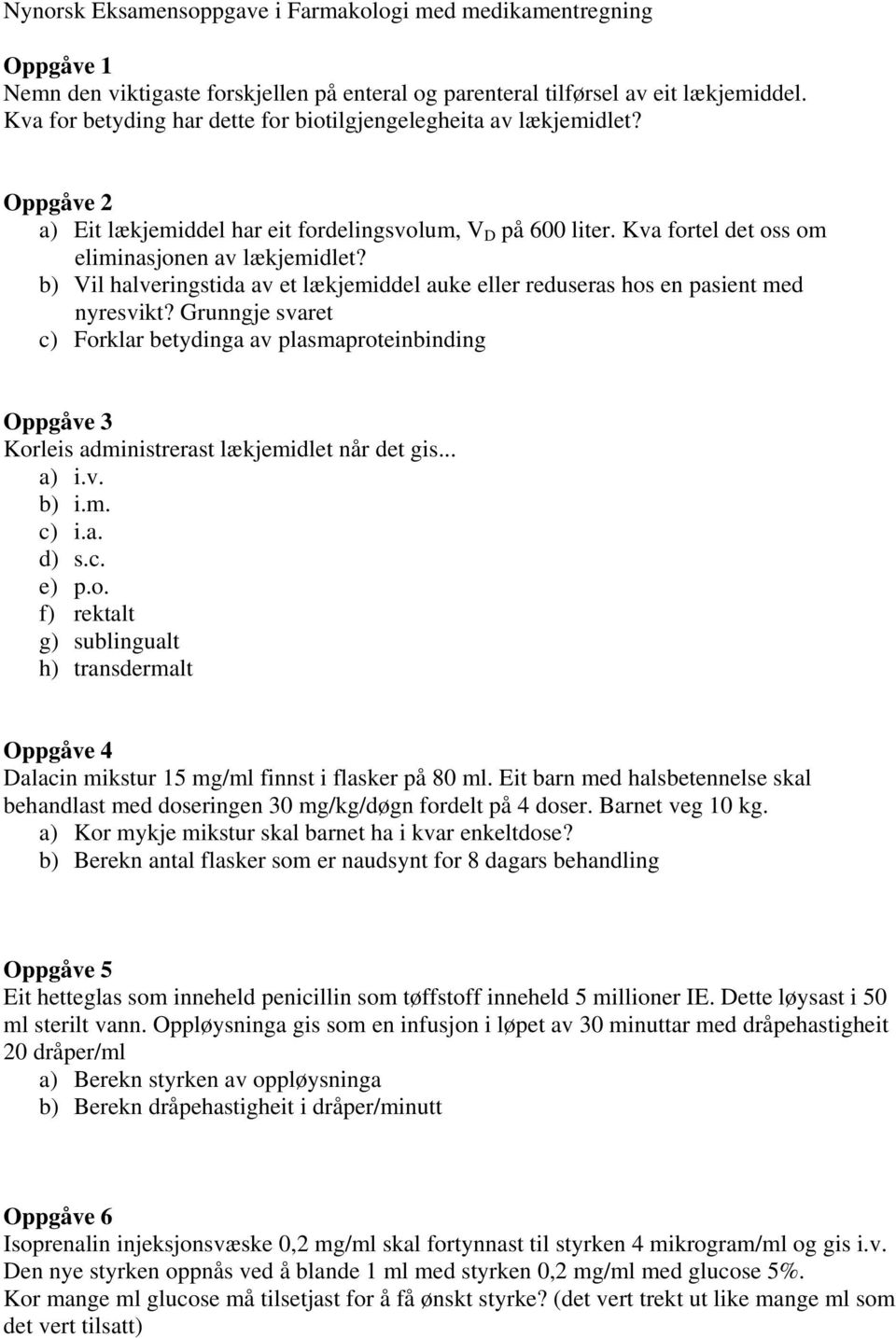 b) Vil halveringstida av et lækjemiddel auke eller reduseras hos en pasient med nyresvikt?