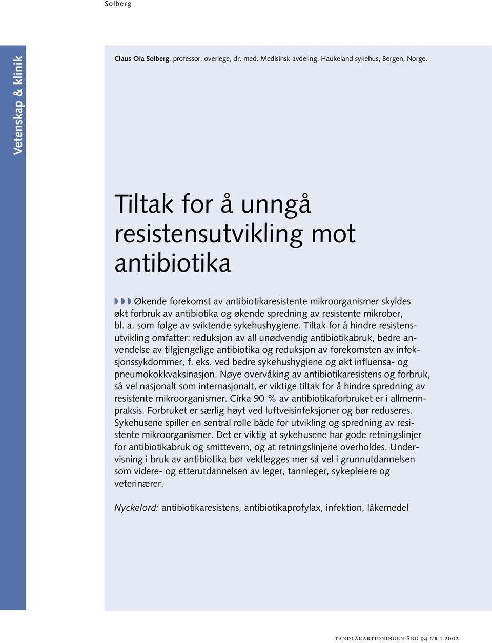 Tiltak for å hindre resistensutvikling omfatter: reduksjon av all unødvendig antibiotikabruk, bedre anvendelse av tilgjengelige antibiotika og reduksjon av forekomsten av infeksjonssykdommer, f. eks.