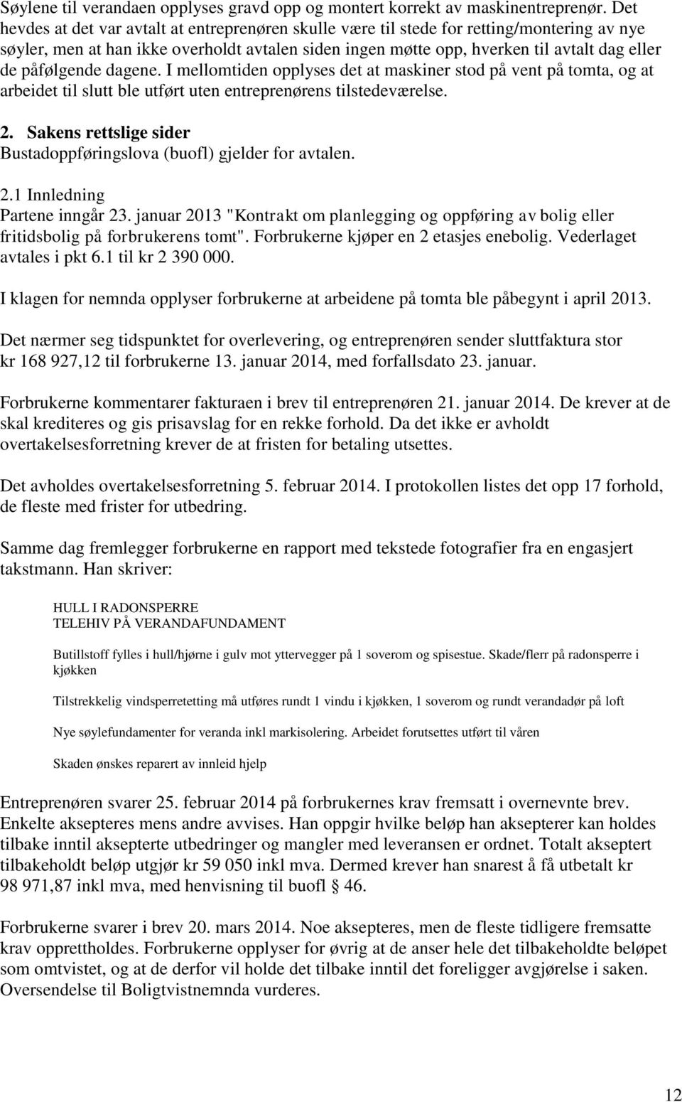 påfølgende dagene. I mellomtiden opplyses det at maskiner stod på vent på tomta, og at arbeidet til slutt ble utført uten entreprenørens tilstedeværelse. 2.