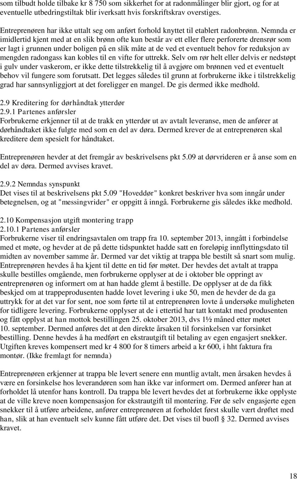 Nemnda er imidlertid kjent med at en slik brønn ofte kun består av ett eller flere perforerte drensrør som er lagt i grunnen under boligen på en slik måte at de ved et eventuelt behov for reduksjon