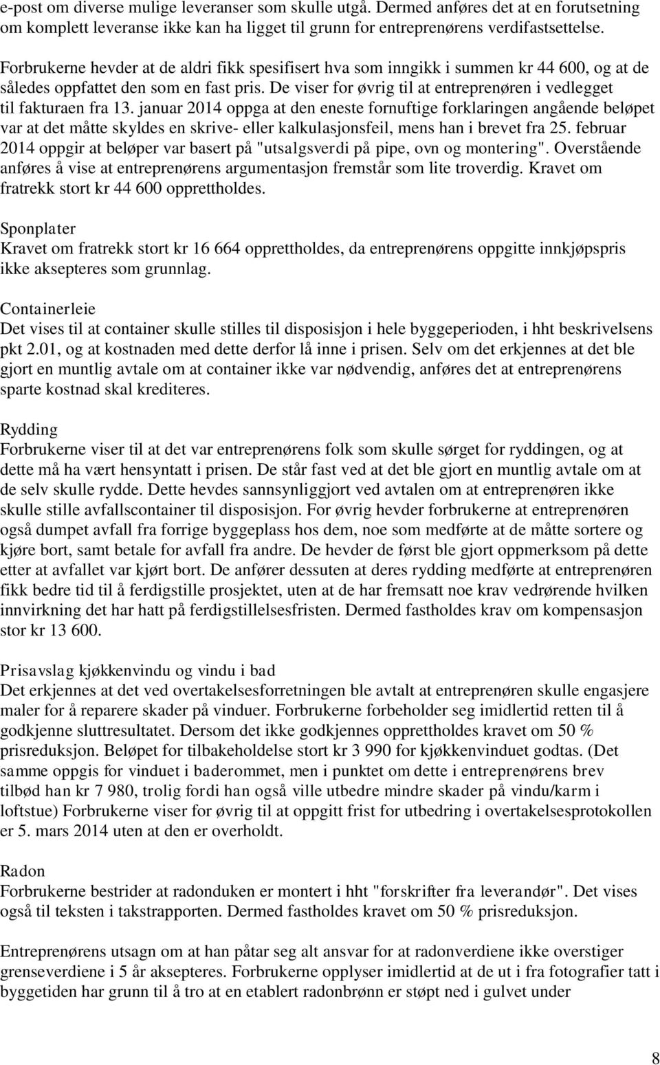 De viser for øvrig til at entreprenøren i vedlegget til fakturaen fra 13.