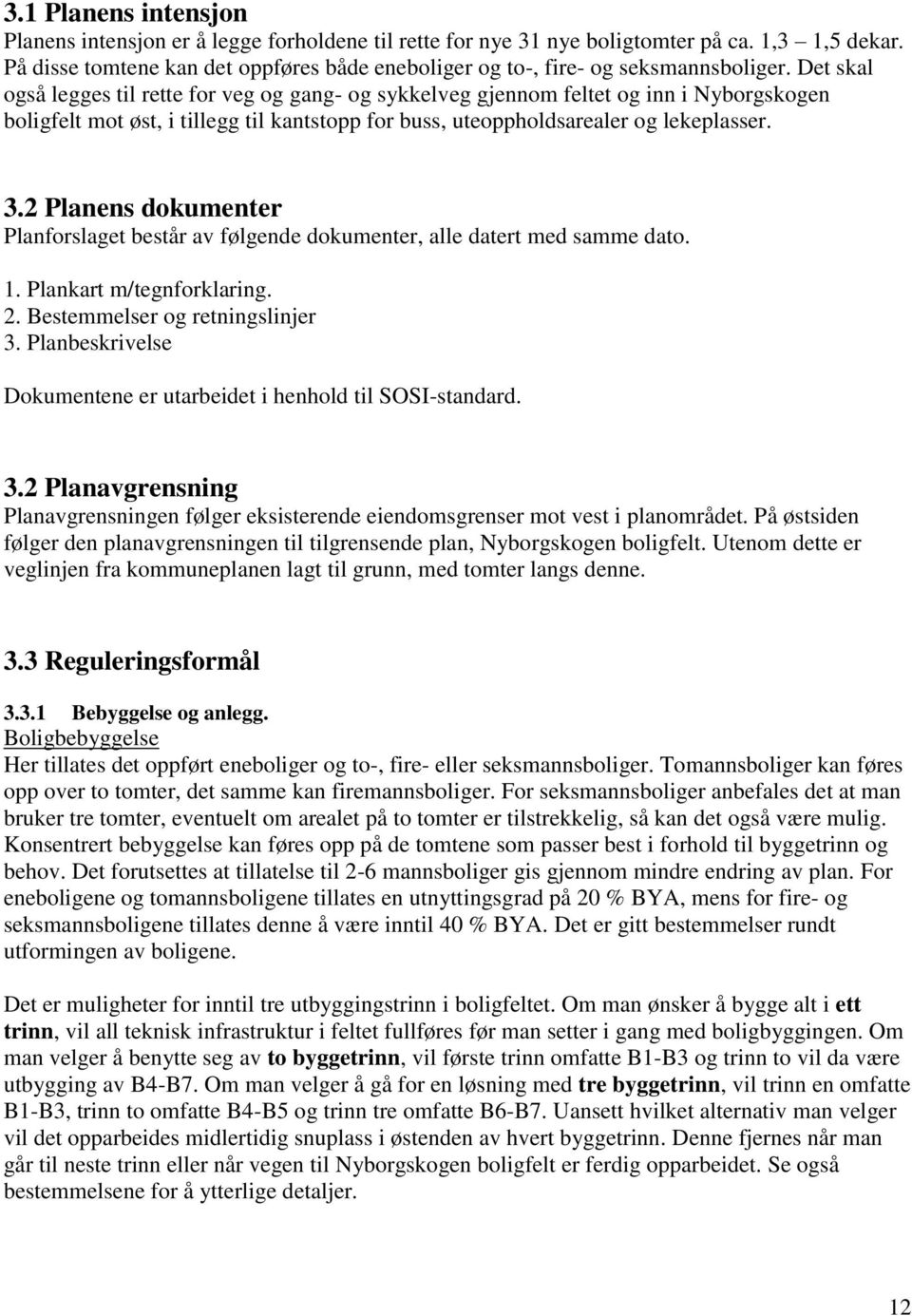 Det skal også legges til rette for veg og gang- og sykkelveg gjennom feltet og inn i Nyborgskogen boligfelt mot øst, i tillegg til kantstopp for buss, uteoppholdsarealer og lekeplasser. 3.