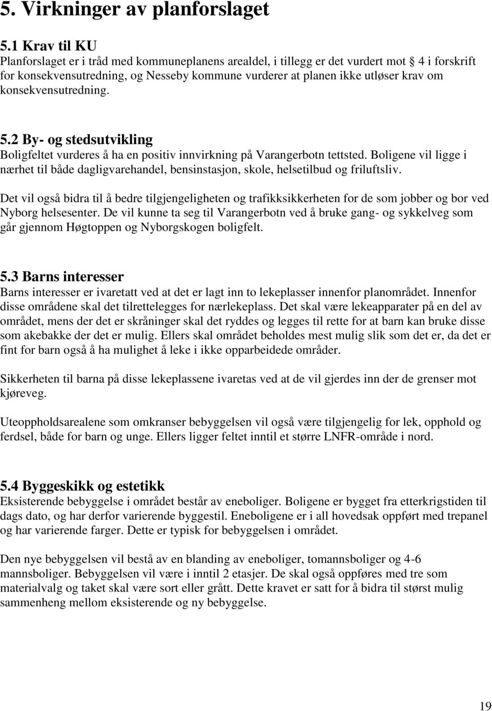 konsekvensutredning. 5.2 By- og stedsutvikling Boligfeltet vurderes å ha en positiv innvirkning på Varangerbotn tettsted.