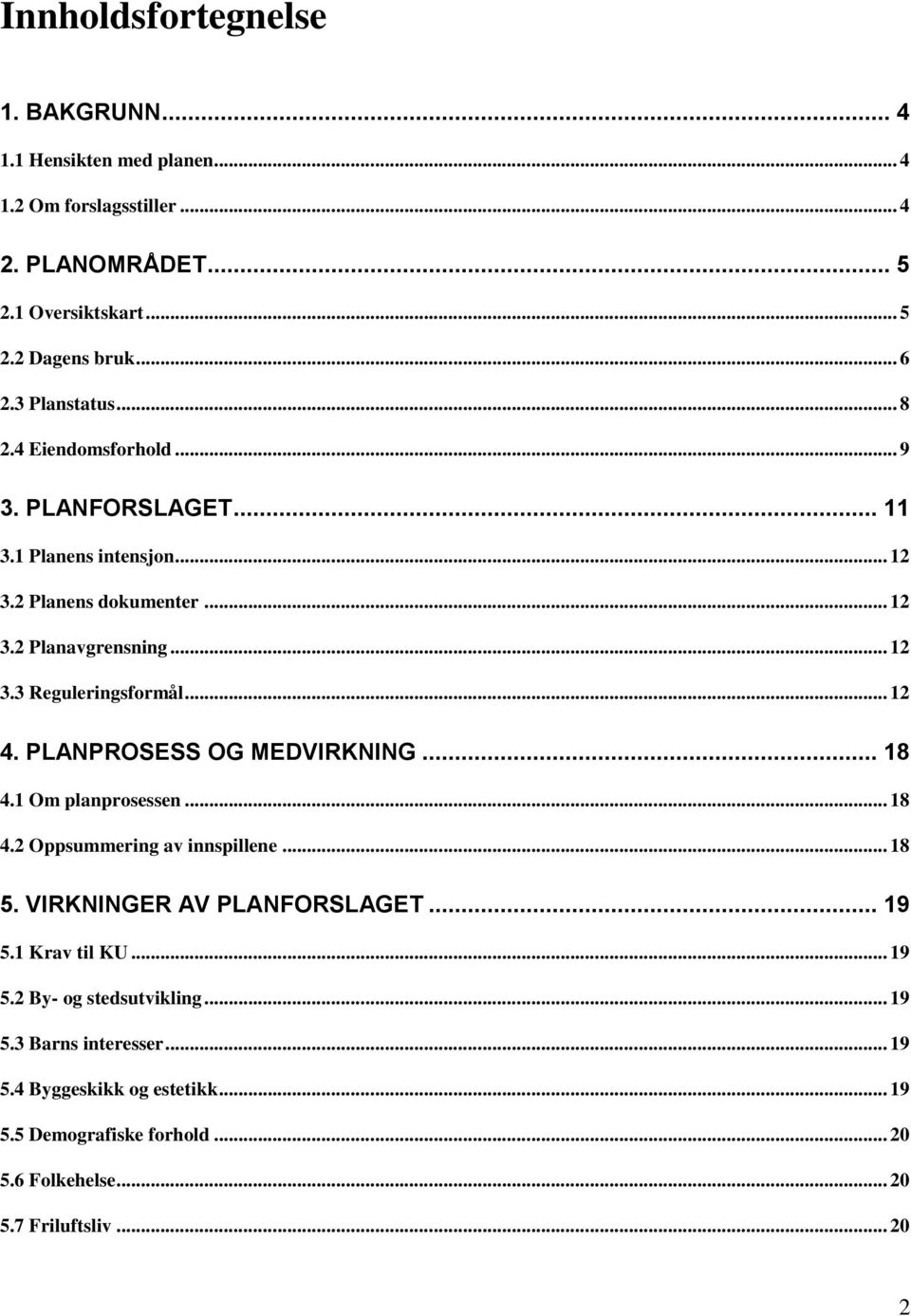 .. 12 4. PLANPROSESS OG MEDVIRKNING... 18 4.1 Om planprosessen... 18 4.2 Oppsummering av innspillene... 18 5. VIRKNINGER AV PLANFORSLAGET... 19 5.