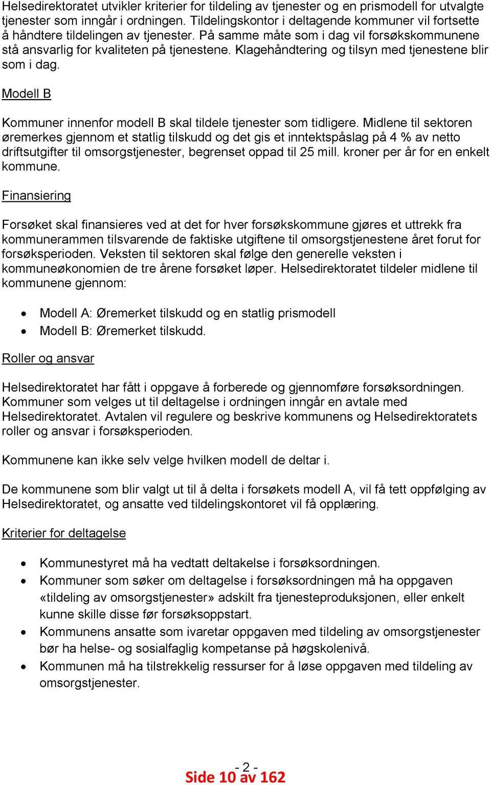 Klagehåndtering og tilsyn med tjenestene blir som i dag. Modell B Kommuner innenfor modell B skal tildele tjenester som tidligere.