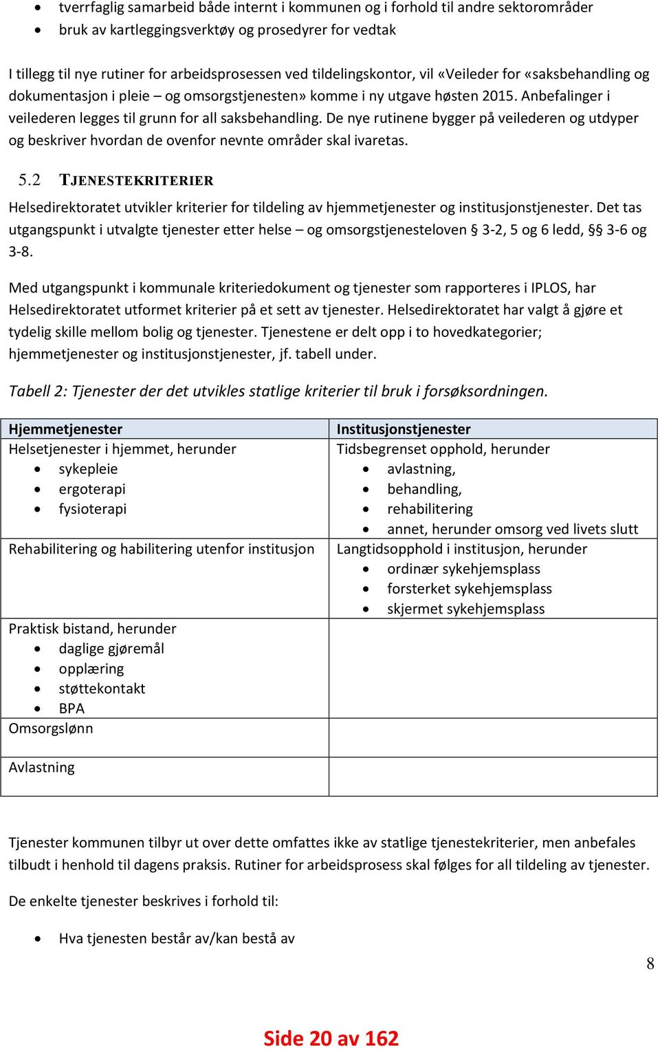 De nye rutinene bygger på veilederen og utdyper og beskriver hvordan de ovenfor nevnte områder skal ivaretas. 5.