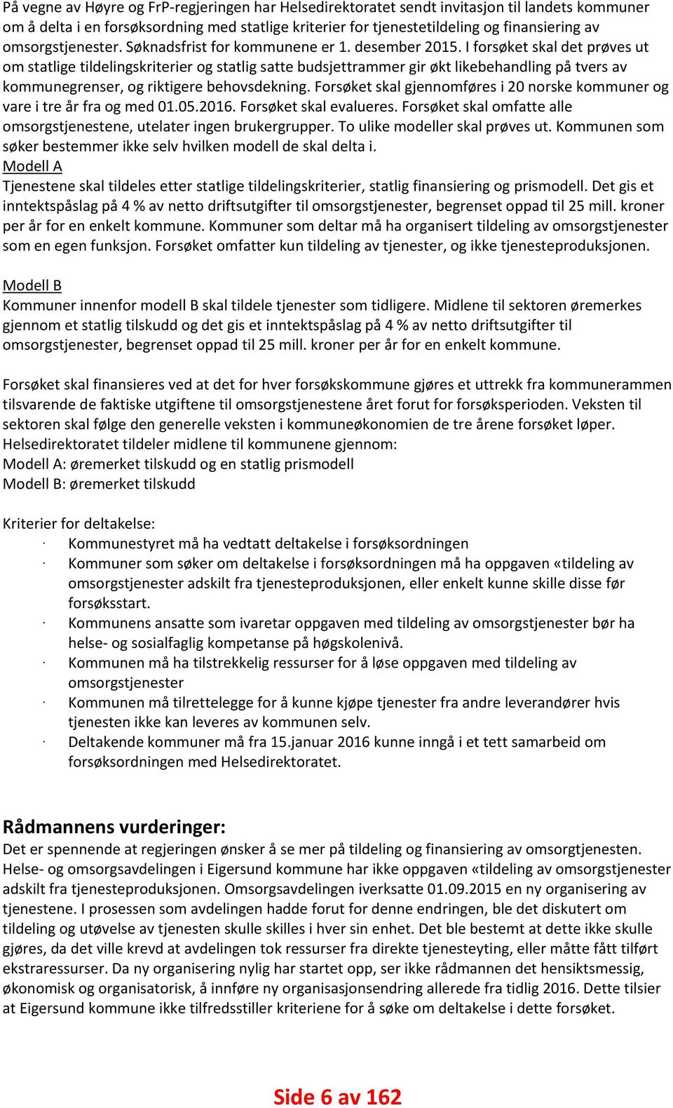 I forsøket skal det prøves ut om statlige tildelingskriterier og statlig satte budsjettrammer gir økt likebehandling på tvers av kommunegrenser, og riktigere behovsdekning.