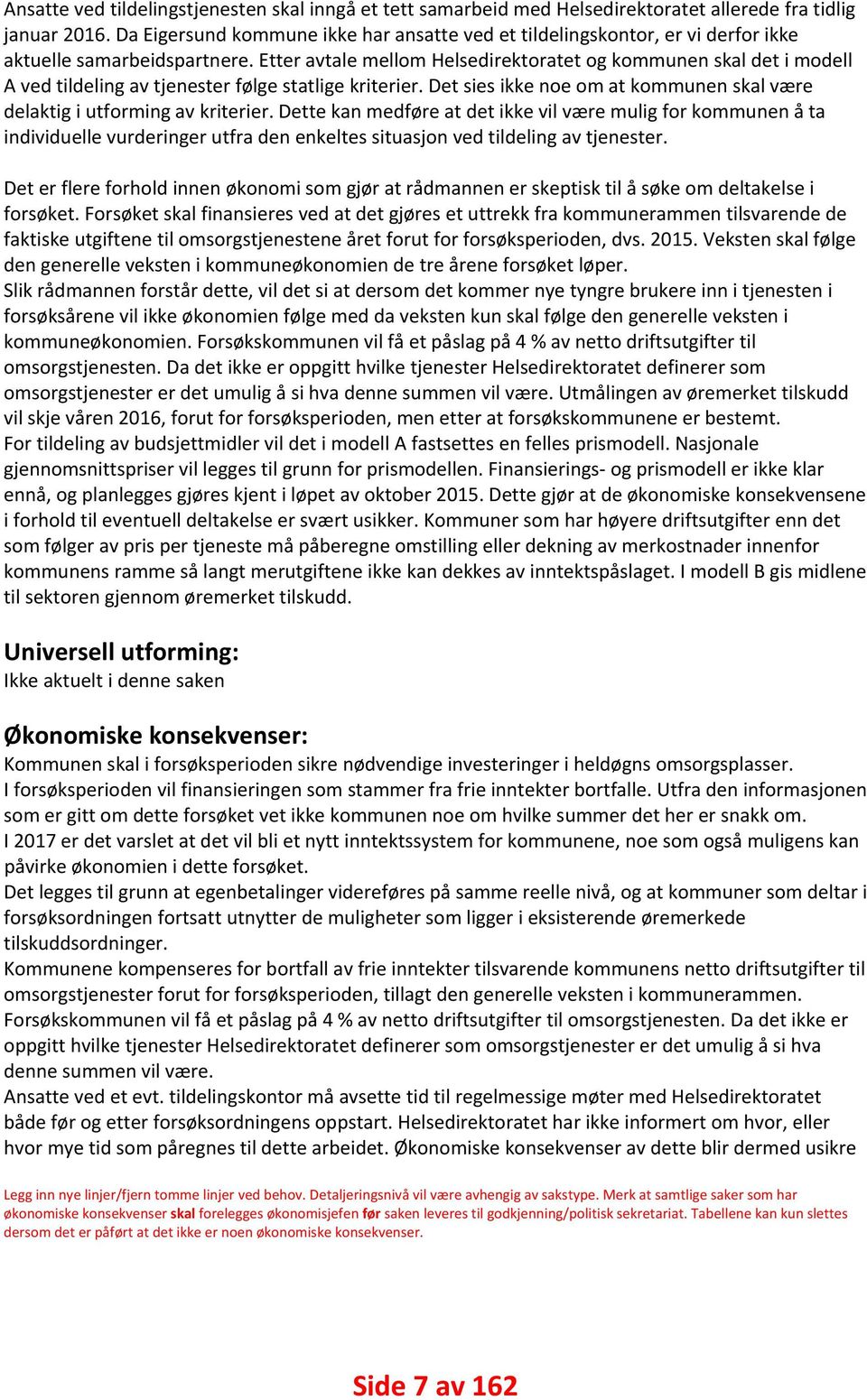 Etter avtale mellom Helsedirektoratet og kommunen skal det i modell A ved tildeling av tjenester følge statlige kriterier. Det sies ikke noe om at kommunen skal være delaktig i utforming av kriterier.