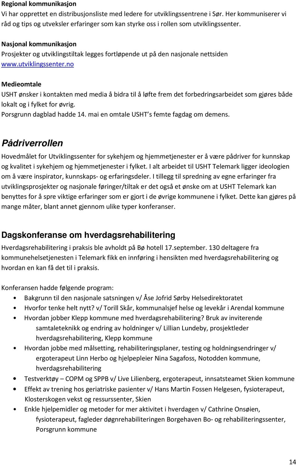 Nasjonal kommunikasjon Prosjekter og utviklingstiltak legges fortløpende ut på den nasjonale nettsiden www.utviklingssenter.