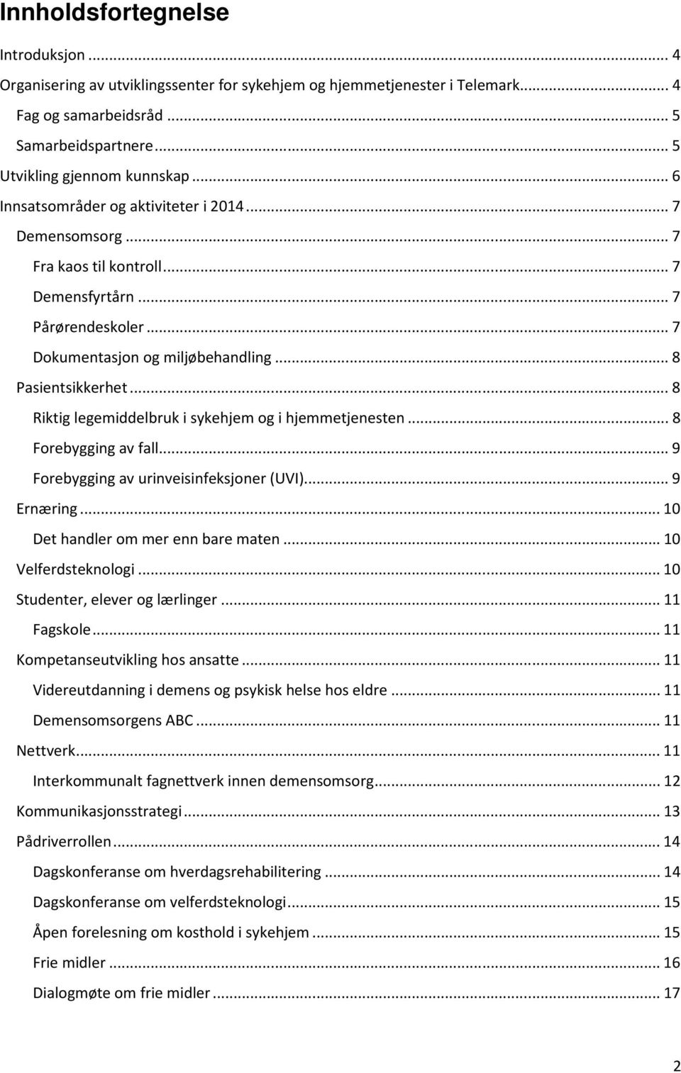 .. 8 Riktig legemiddelbruk i sykehjem og i hjemmetjenesten... 8 Forebygging av fall... 9 Forebygging av urinveisinfeksjoner (UVI)... 9 Ernæring... 10 Det handler om mer enn bare maten.