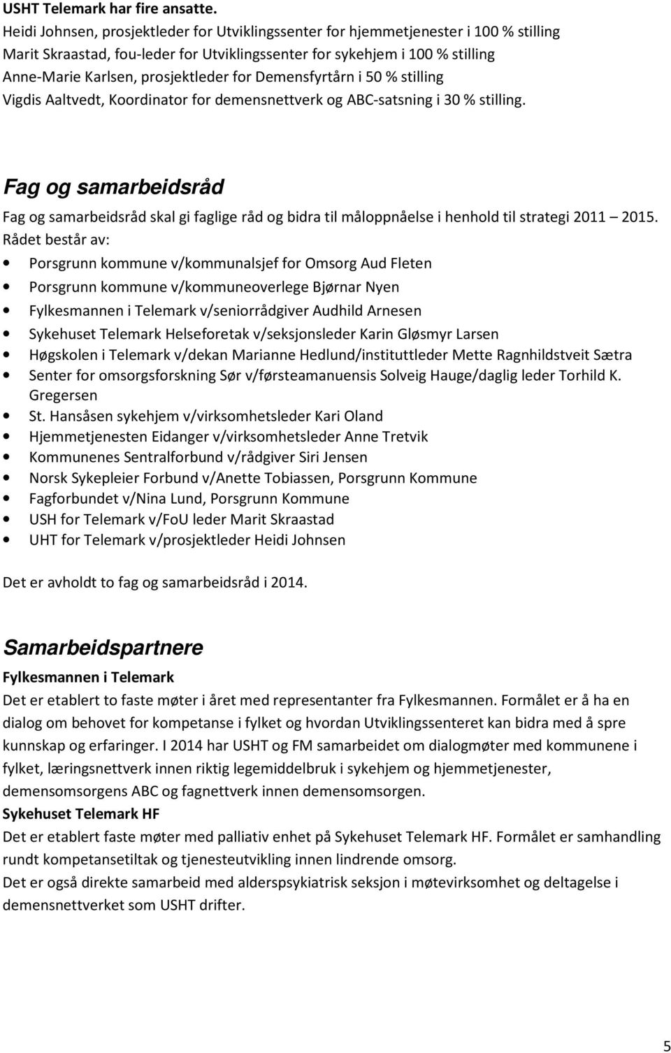 for Demensfyrtårn i 50 % stilling Vigdis Aaltvedt, Koordinator for demensnettverk og ABC-satsning i 30 % stilling.