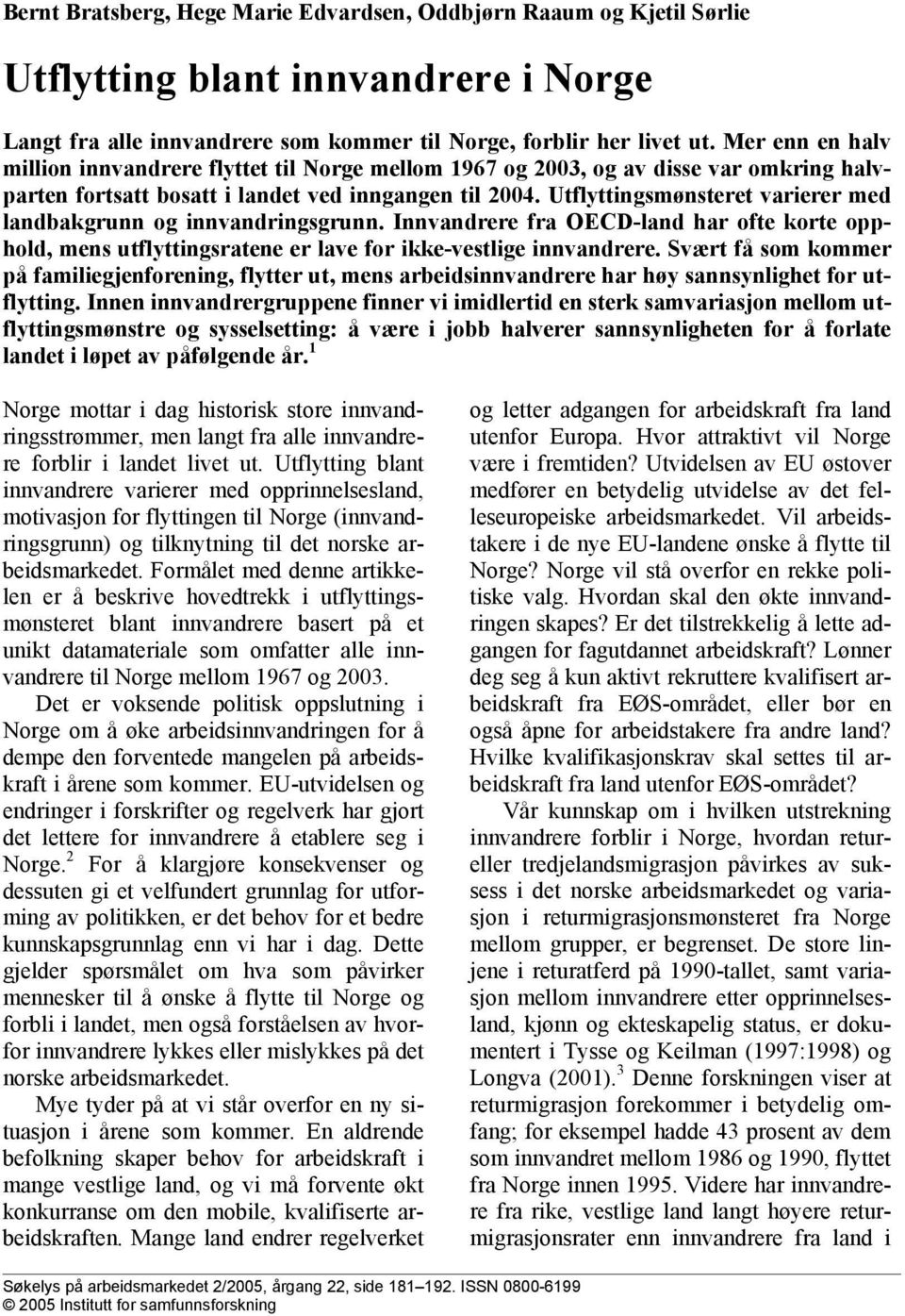 Utflyttingsmønsteret varierer med landbakgrunn og innvandringsgrunn. Innvandrere fra OECD-land har ofte korte opphold, mens utflyttingsratene er lave for ikke-vestlige innvandrere.