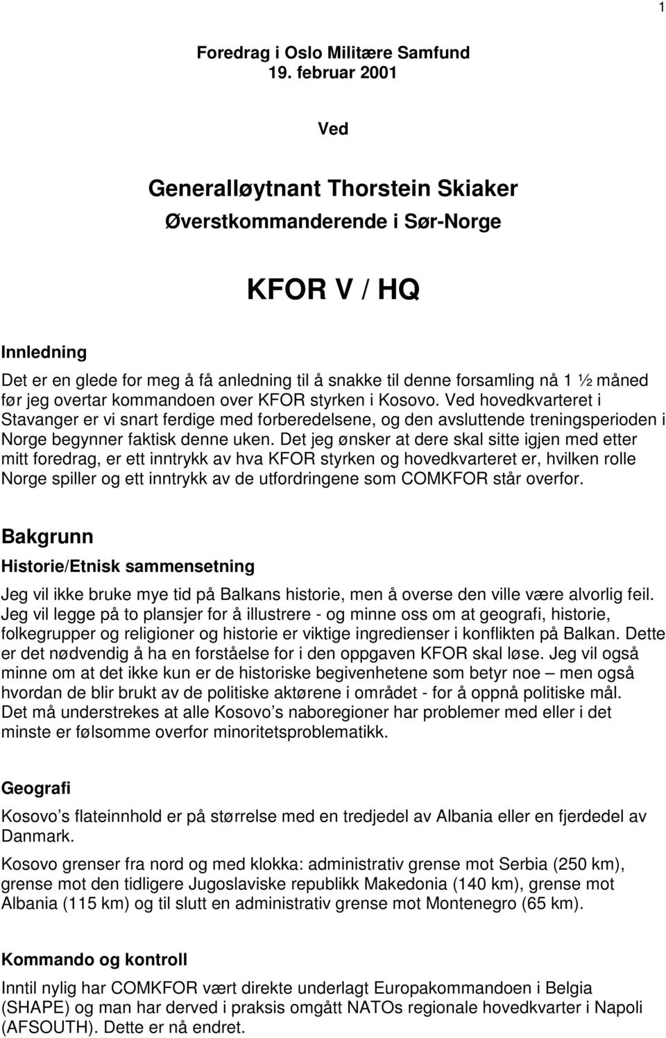 overtar kommandoen over KFOR styrken i Kosovo. Ved hovedkvarteret i Stavanger er vi snart ferdige med forberedelsene, og den avsluttende treningsperioden i Norge begynner faktisk denne uken.