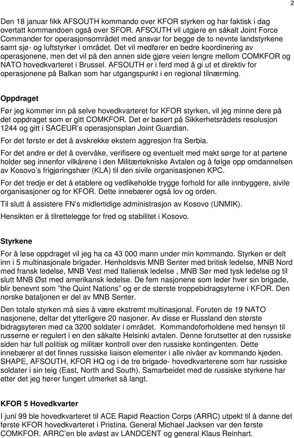 Det vil medfører en bedre koordinering av operasjonene, men det vil på den annen side gjøre veien lengre mellom COMKFOR og NATO hovedkvarteret i Brussel.