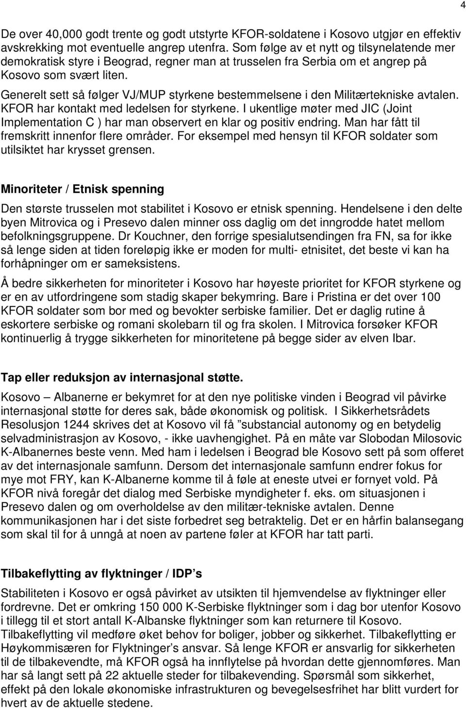 Generelt sett så følger VJ/MUP styrkene bestemmelsene i den Militærtekniske avtalen. KFOR har kontakt med ledelsen for styrkene.