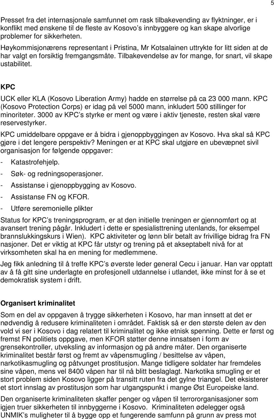 5 KPC UCK eller KLA (Kosovo Liberation Army) hadde en størrelse på ca 23 000 mann. KPC (Kosovo Protection Corps) er idag på vel 5000 mann, inkludert 500 stillinger for minoriteter.