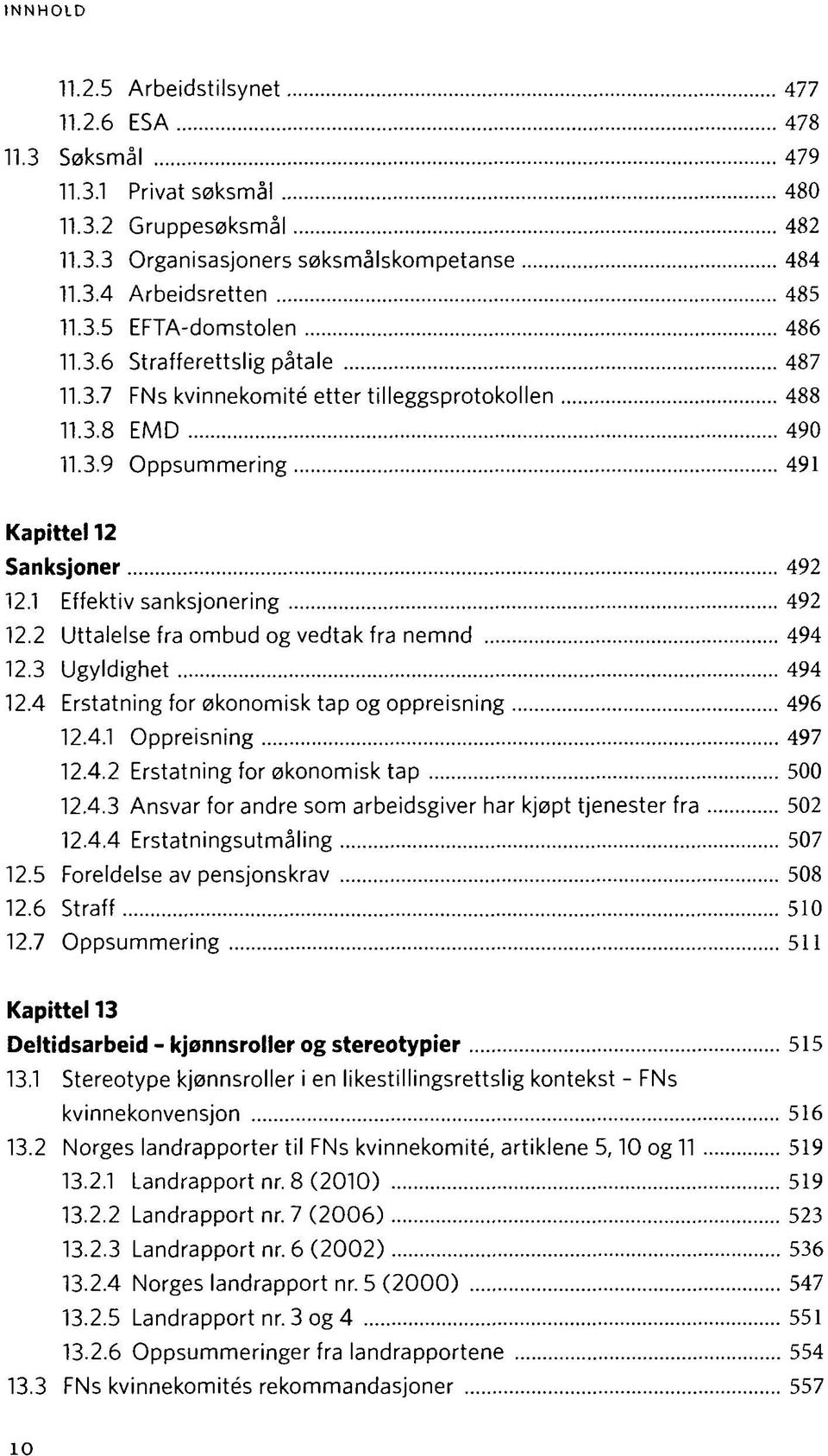 2 Uttalelse fra ombud og vedtak fra nemnd 494 12.3 Ugyldighet 494 12.4 Erstatning for økonomisk tap og oppreisning 496 12.4.1 Oppreisning 497 12.4.2 Erstatning for økonomisk tap 500 12.4.3 Ansvar for andre som arbeidsgiver har kjøpt tjenester fra 502 12.