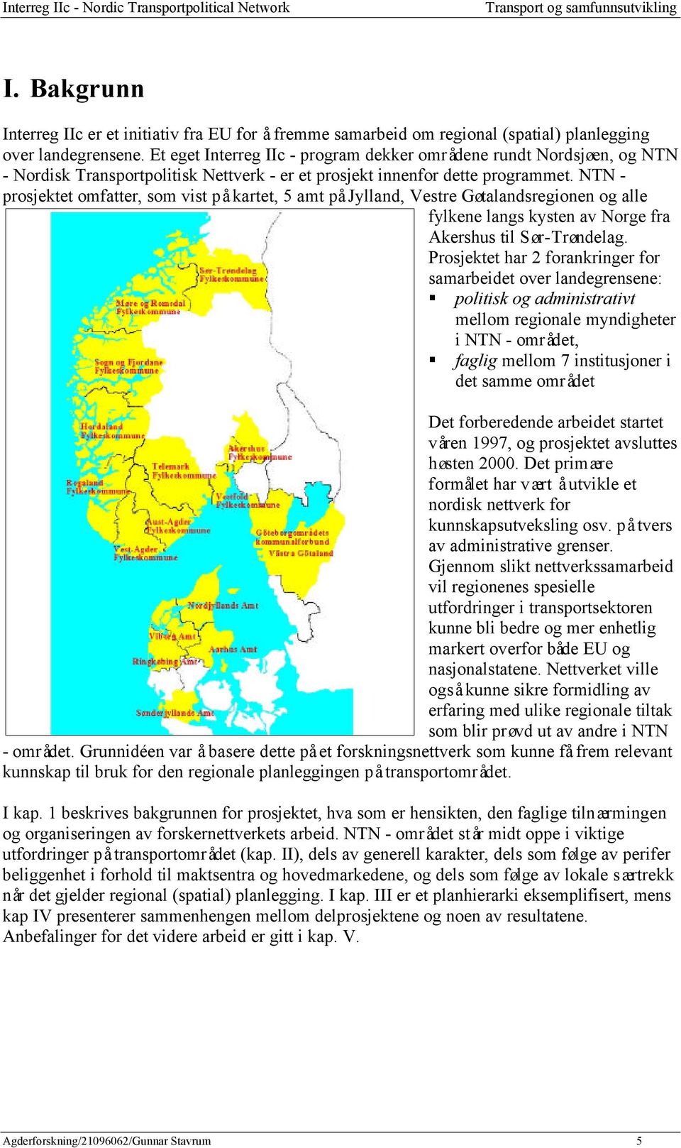 NTN - prosjektet omfatter, som vist på kartet, 5 amt på Jylland, Vestre Gøtalandsregionen og alle fylkene langs kysten av Norge fra Akershus til Sør-Trøndelag.