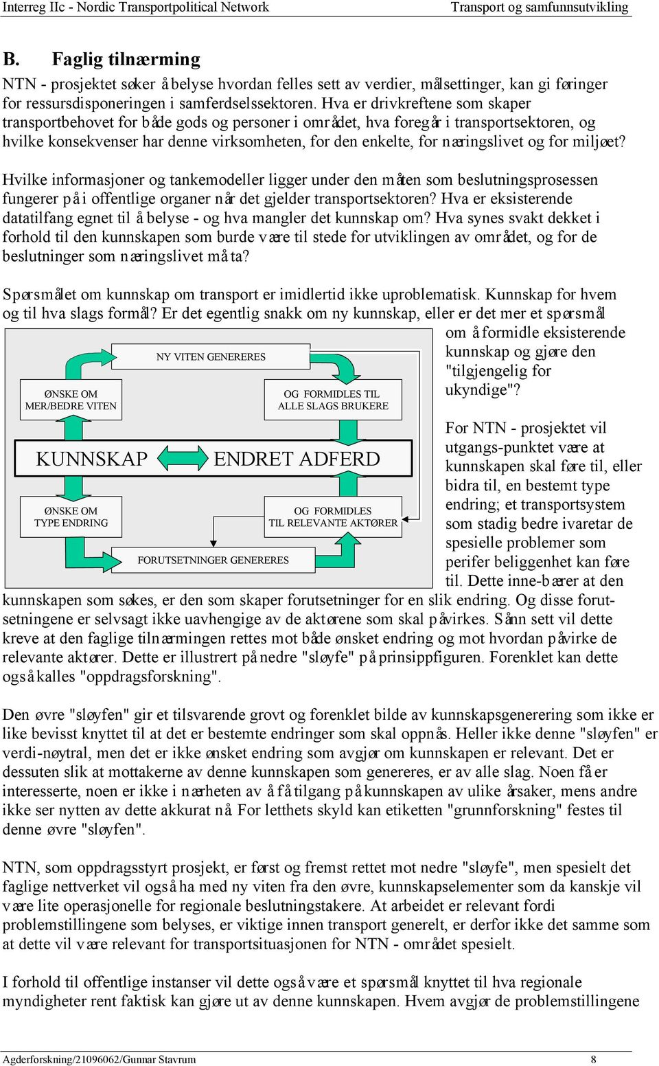 og for miljøet? Hvilke informasjoner og tankemodeller ligger under den måten som beslutningsprosessen fungerer på i offentlige organer når det gjelder transportsektoren?