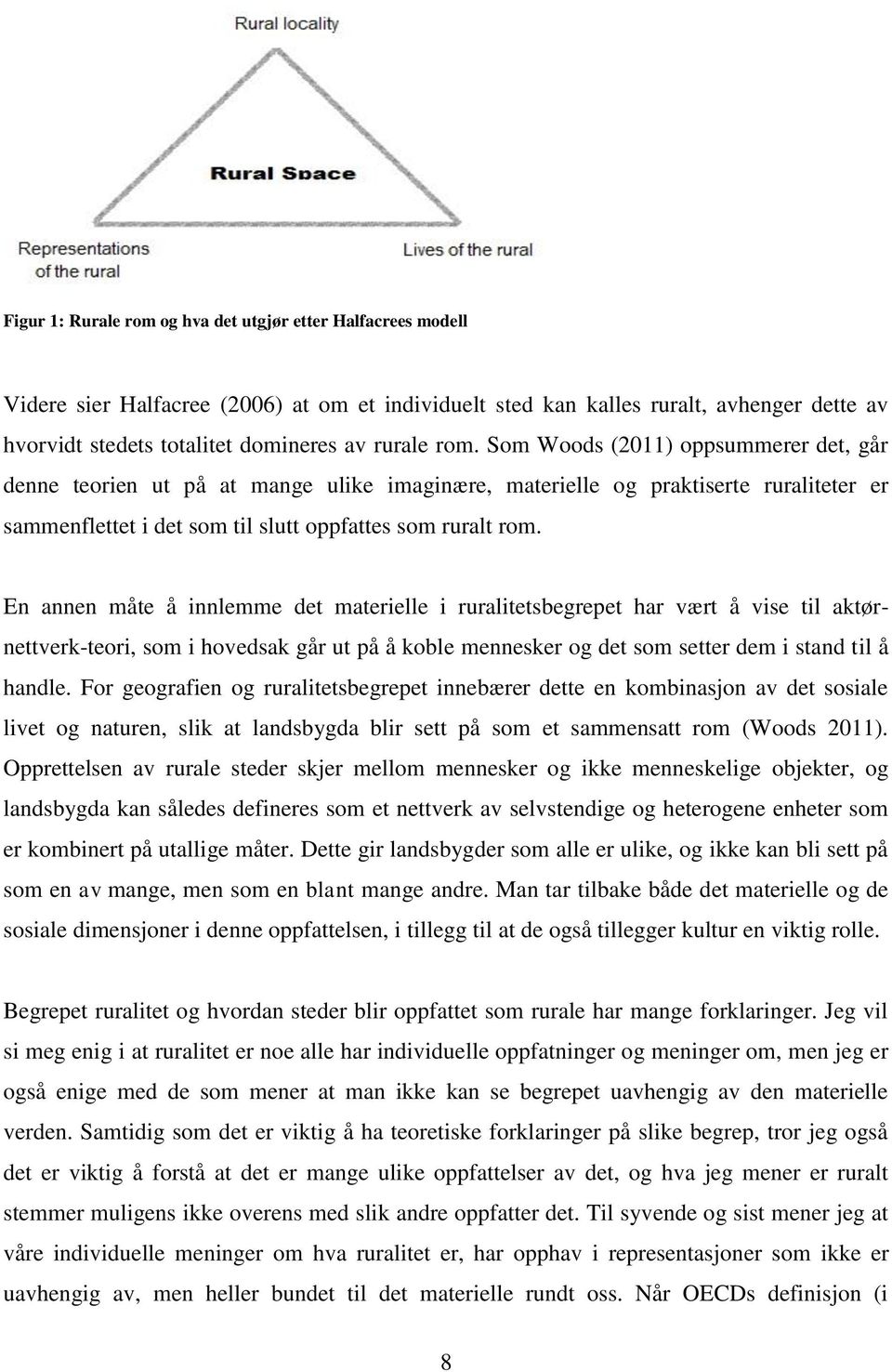 En annen måte å innlemme det materielle i ruralitetsbegrepet har vært å vise til aktørnettverk-teori, som i hovedsak går ut på å koble mennesker og det som setter dem i stand til å handle.