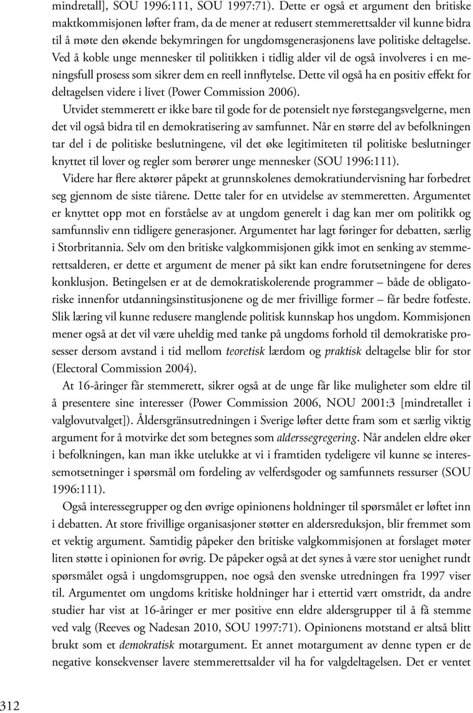 deltagelse. Ved å koble unge mennesker til politikken i tidlig alder vil de også involveres i en meningsfull prosess som sikrer dem en reell innflytelse.