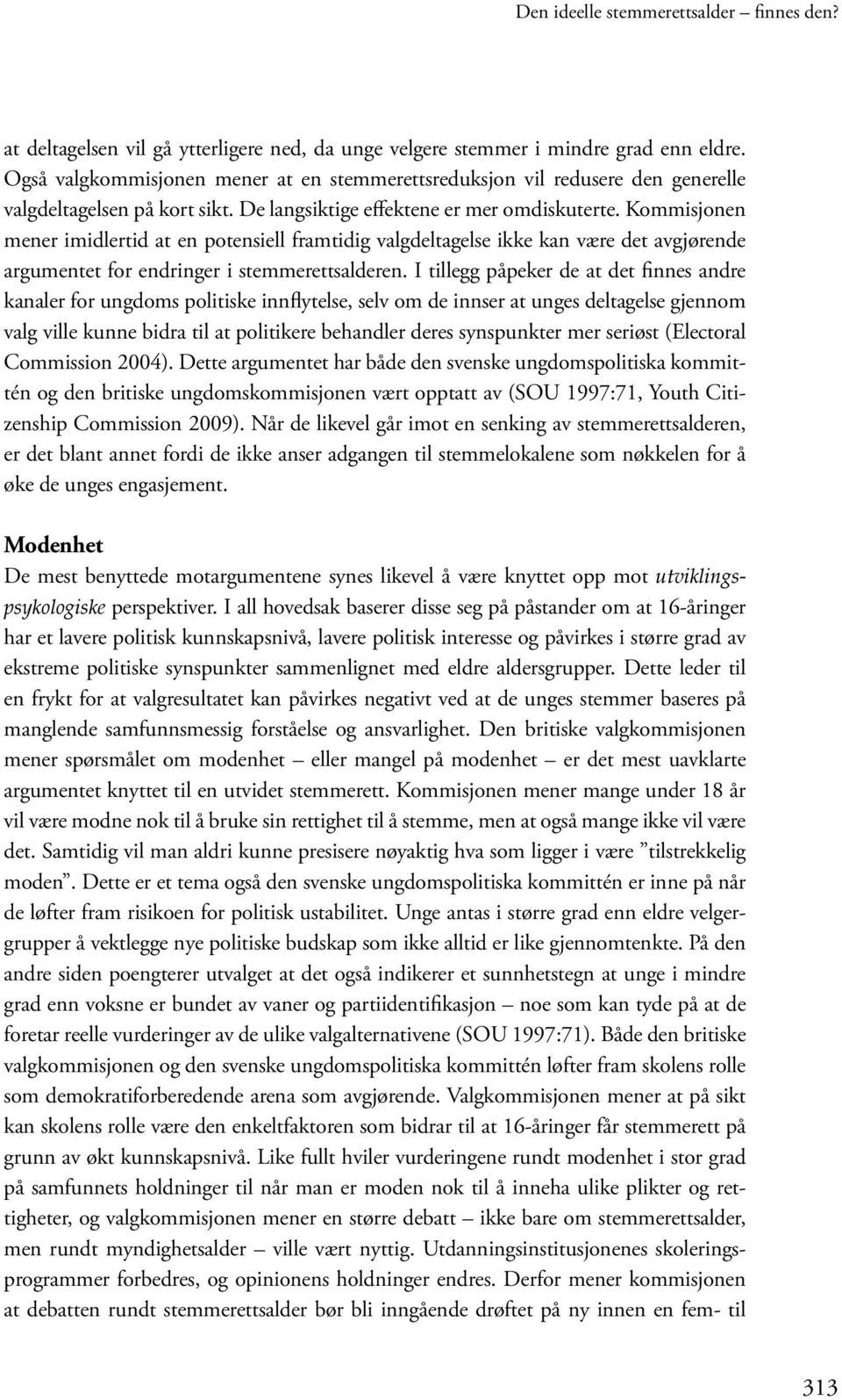 Kommisjonen mener imidlertid at en potensiell framtidig valgdeltagelse ikke kan være det avgjørende argumentet for endringer i stemmerettsalderen.