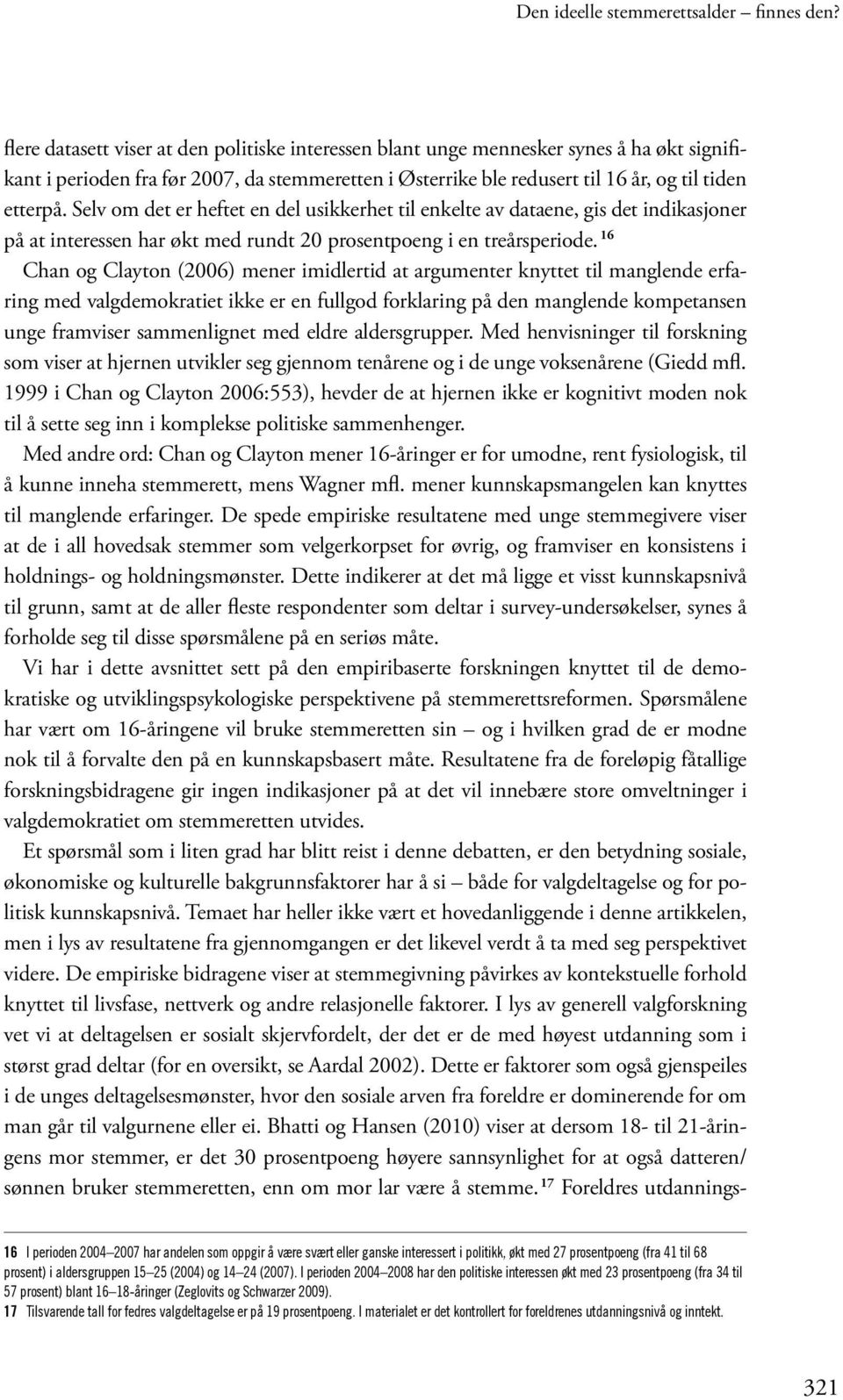 Selv om det er heftet en del usikkerhet til enkelte av dataene, gis det indikasjoner på at interessen har økt med rundt 20 prosentpoeng i en treårsperiode.