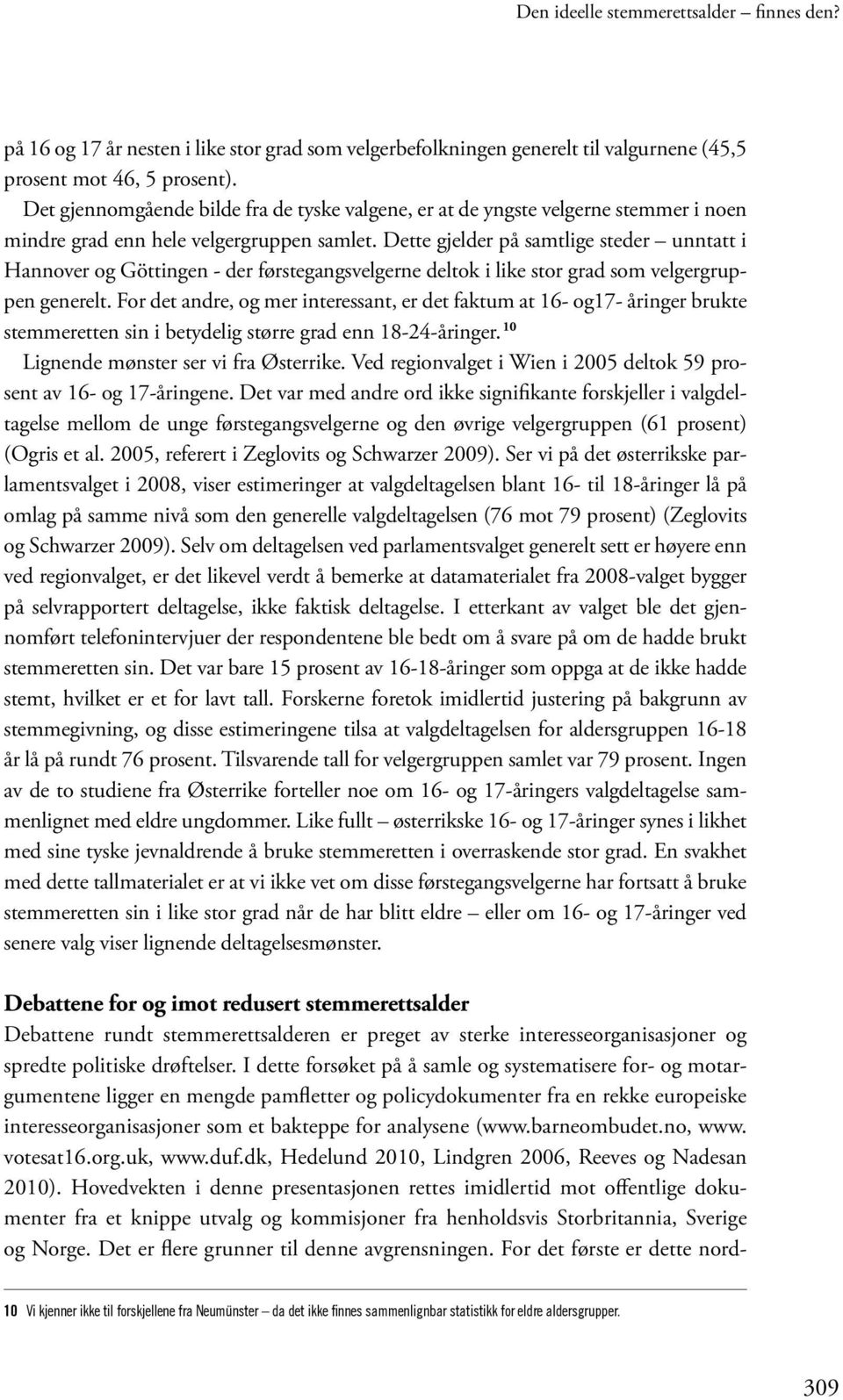 Dette gjelder på samtlige steder unntatt i Hannover og Göttingen - der førstegangsvelgerne deltok i like stor grad som velgergruppen generelt.