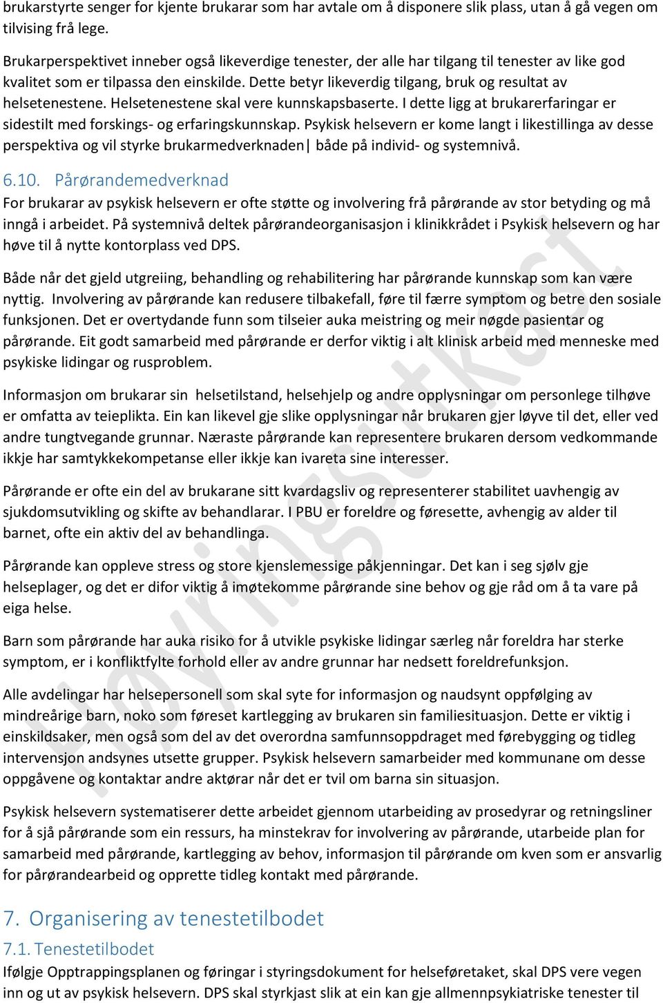 Dette betyr likeverdig tilgang, bruk og resultat av helsetenestene. Helsetenestene skal vere kunnskapsbaserte. I dette ligg at brukarerfaringar er sidestilt med forskings- og erfaringskunnskap.