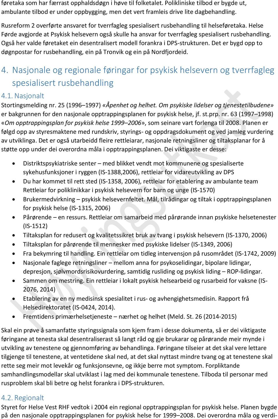 Også her valde føretaket ein desentralisert modell forankra i DPS-strukturen. Det er bygd opp to døgnpostar for rusbehandling, ein på Tronvik og ein på Nordfjordeid. 4.