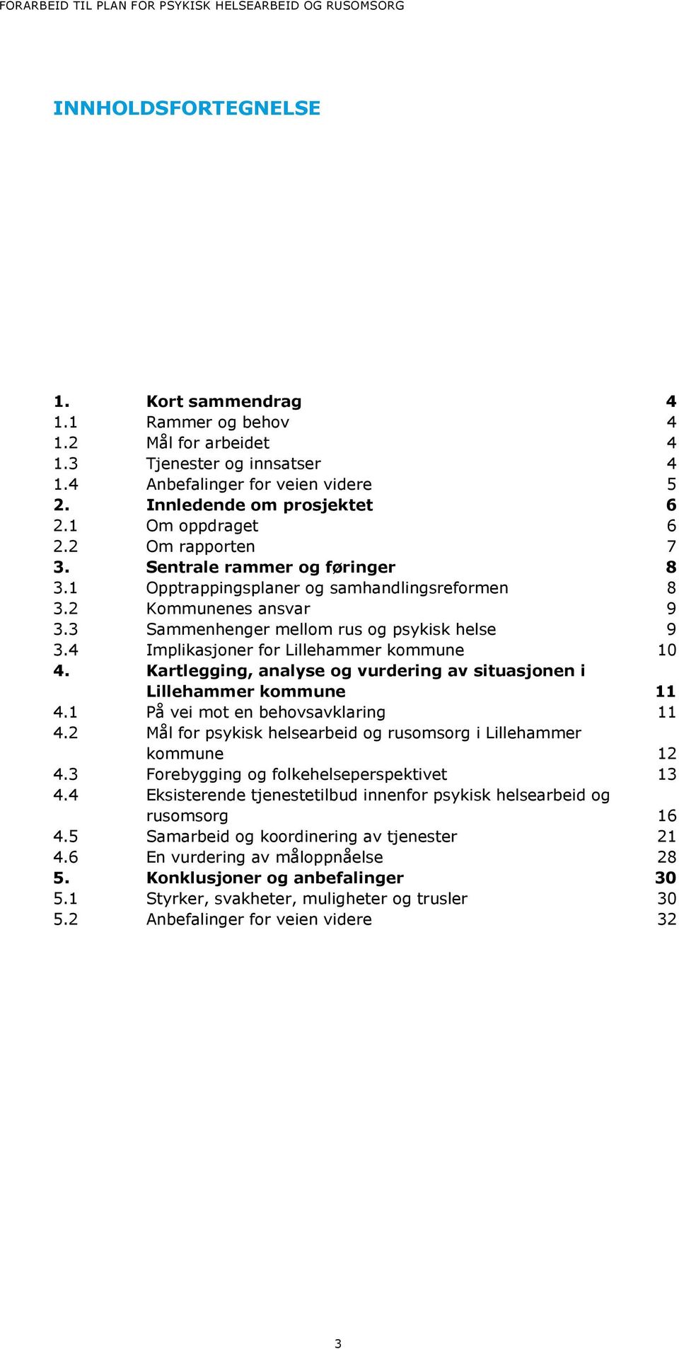 4 Implikasjoner for Lillehammer kommune 10 4. Kartlegging, analyse og vurdering av situasjonen i Lillehammer kommune 11 4.1 På vei mot en behovsavklaring 11 4.