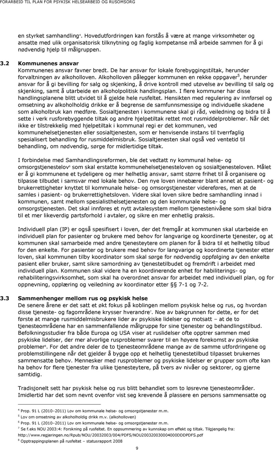 2 Kommunenes ansvar Kommunenes ansvar favner bredt. De har ansvar for lokale forebyggingstiltak, herunder forvaltningen av alkoholloven.