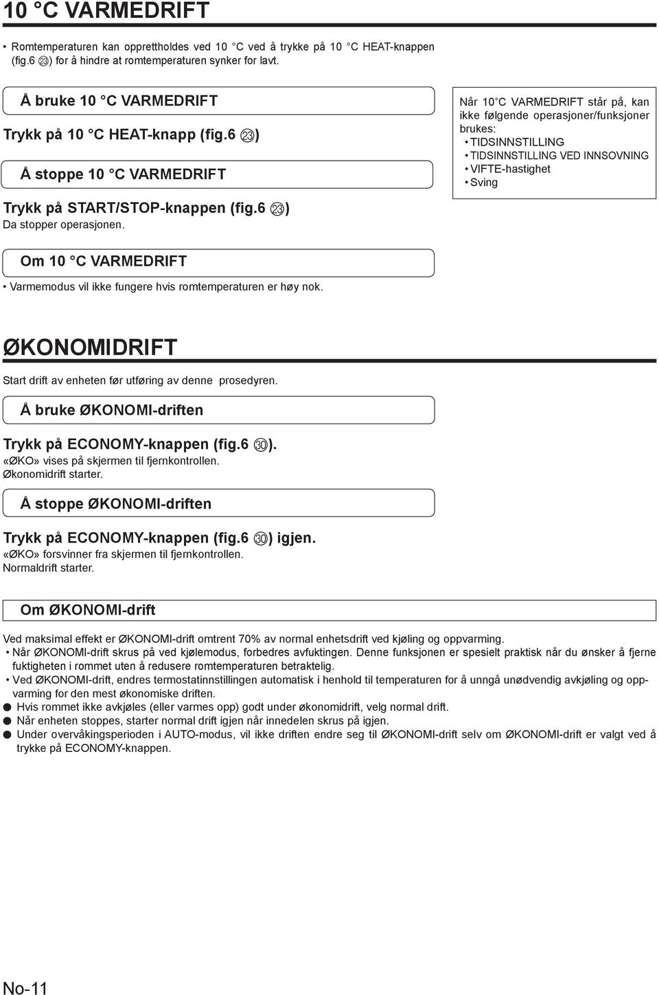 Når 10 C VARMEDRIFT står på, kan ikke følgende operasjoner/funksjoner brukes: TIDSINNSTILLING TIDSINNSTILLING VED INNSOVNING VIFTE-hastighet Sving Om 10 C VARMEDRIFT Varmemodus vil ikke fungere hvis