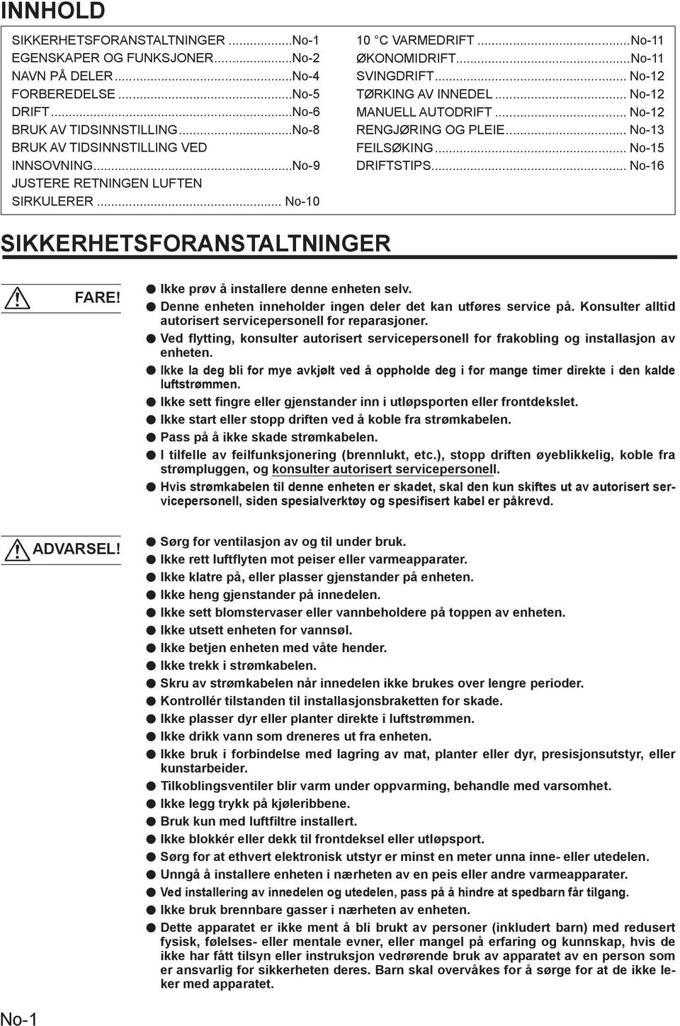 .. No-13 FEILSØKING... No-15 DRIFTSTIPS... No-16 SIKKERHETSFORANSTALTNINGER FARE! Ikke prøv å installere denne enheten selv. Denne enheten inneholder ingen deler det kan utføres service på.