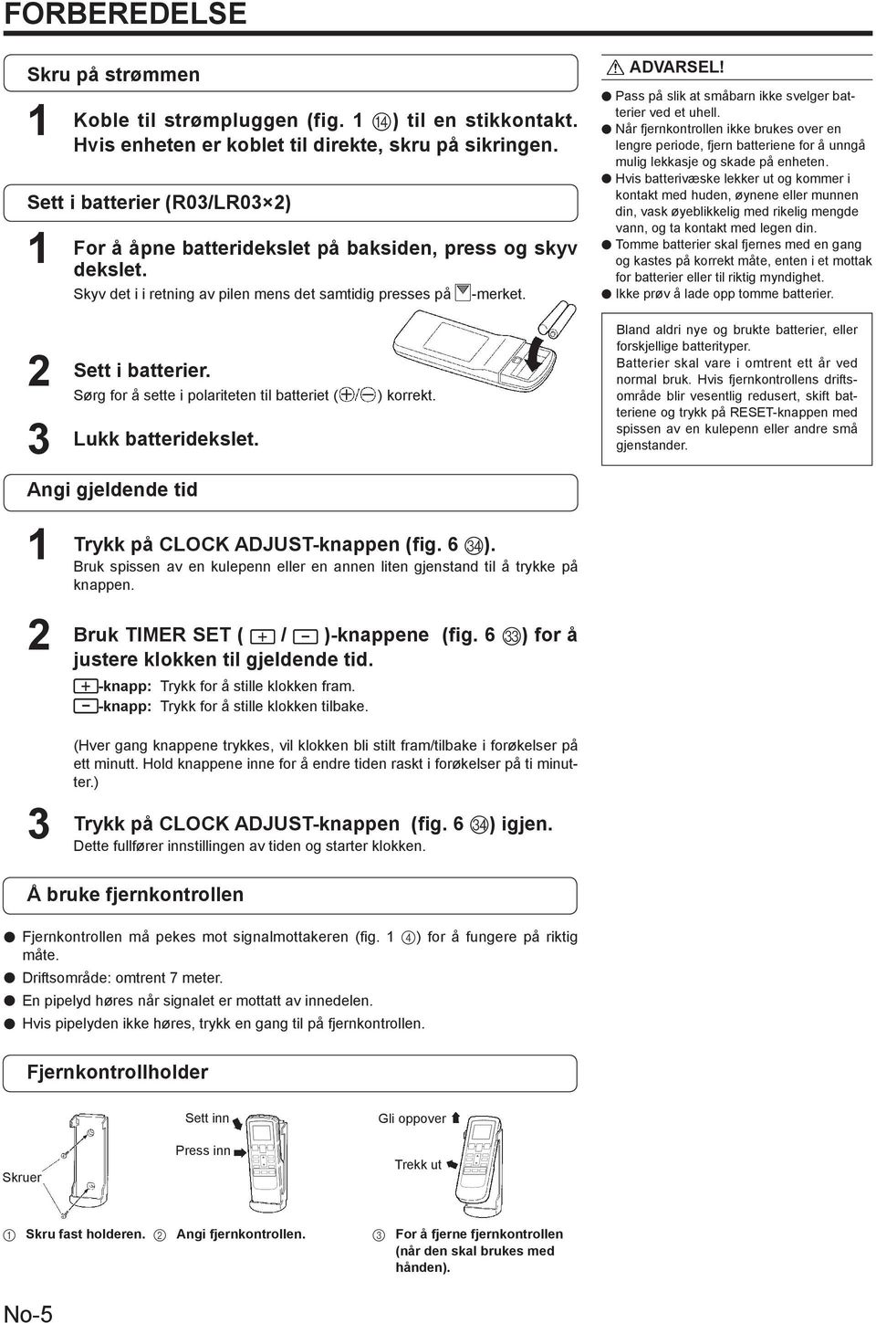 Sørg for å sette i polariteten til batteriet ( Lukk batteridekslet. Angi gjeldende tid 1 2 ) korrekt. -merket. Trykk på CLOCK ADJUST-knappen (fig. 6 X).