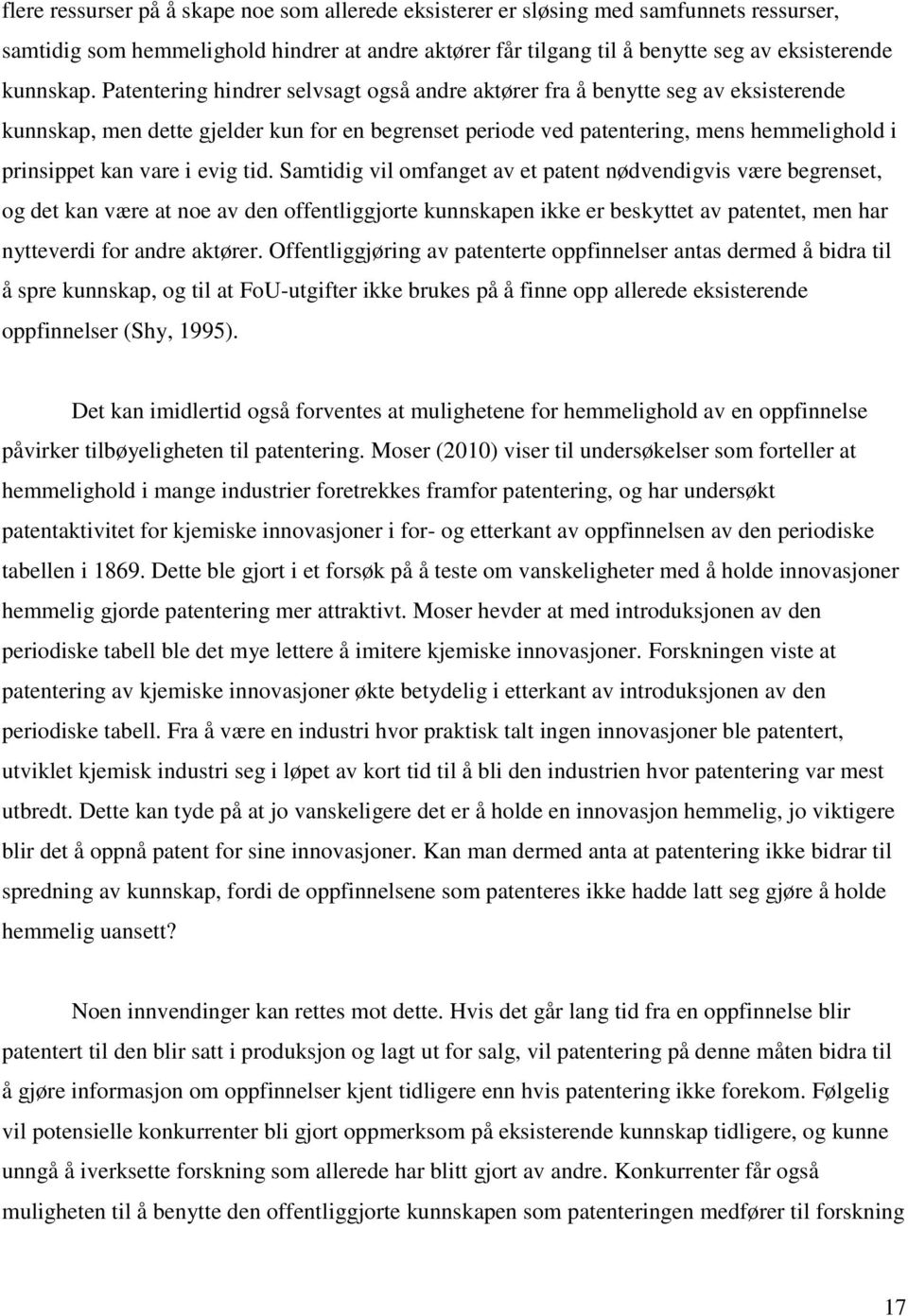 evig tid. Samtidig vil omfanget av et patent nødvendigvis være begrenset, og det kan være at noe av den offentliggjorte kunnskapen ikke er beskyttet av patentet, men har nytteverdi for andre aktører.