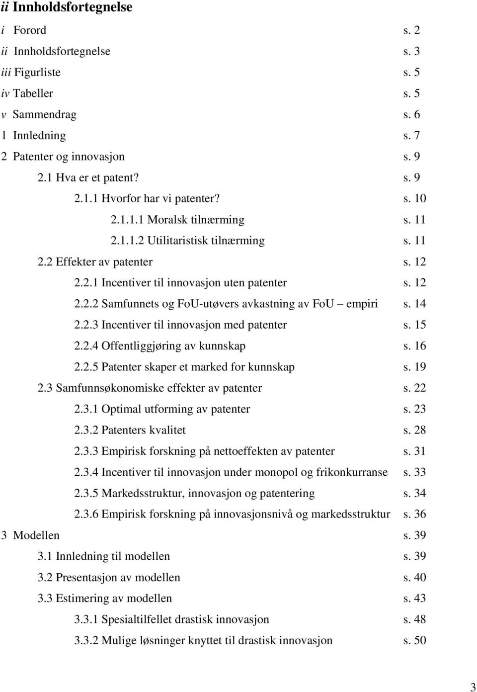 14..3 Incentiver til innovasjon med patenter s. 15..4 Offentliggjøring av kunnskap s. 16..5 Patenter skaper et marked for kunnskap s. 19.3 Samfunnsøkonomiske effekter av patenter s..3.1 Optimal utforming av patenter s.