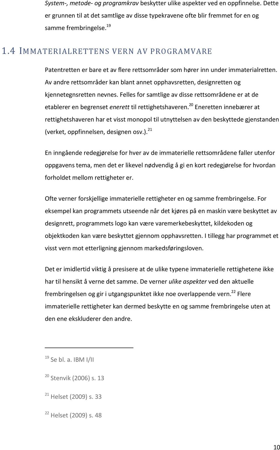 Av andre rettsområder kan blant annet opphavsretten, designretten og kjennetegnsretten nevnes. Felles for samtlige av disse rettsområdene er at de etablerer en begrenset enerett til rettighetshaveren.