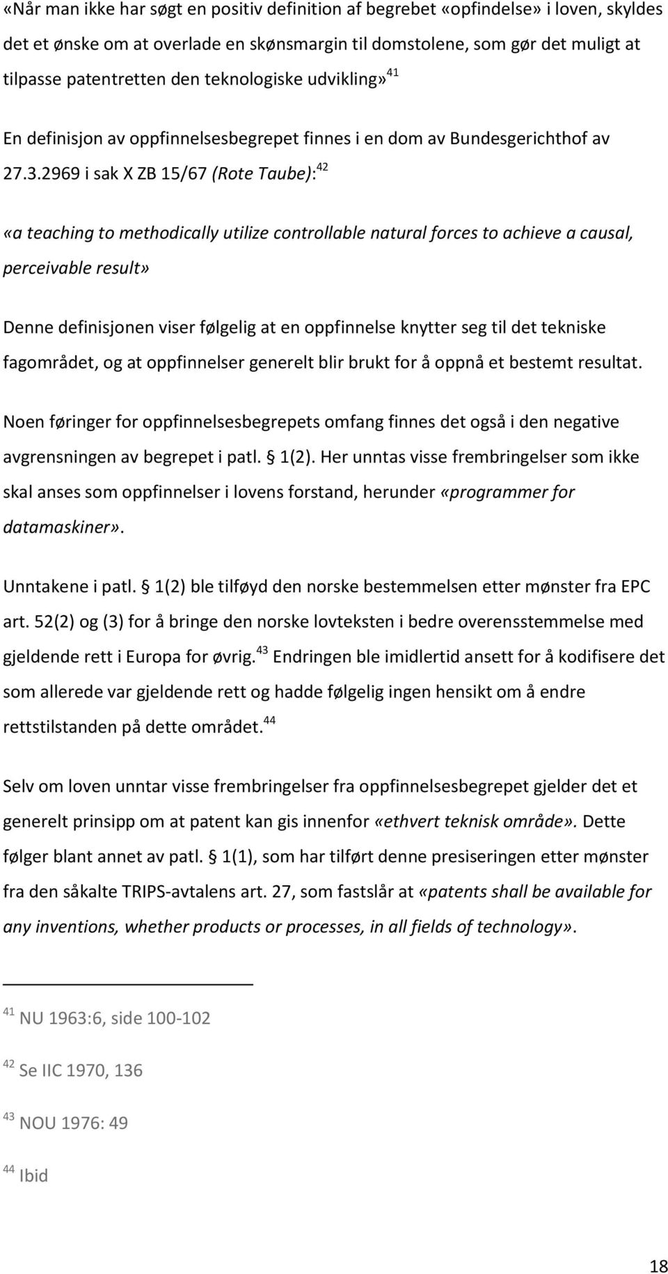 2969 i sak X ZB 15/67 (Rote Taube): 42 «a teaching to methodically utilize controllable natural forces to achieve a causal, perceivable result» Denne definisjonen viser følgelig at en oppfinnelse