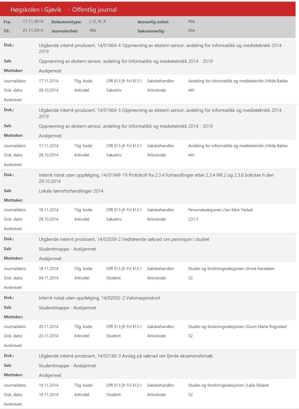 2014 Arkivdel: Sakarkiv Arkivkode: 441 tgående internt produsert, 14/01864-5 Oppnevning av ekstern sensor, avdeling for informatikk og medieteknikk 2014-2019 Oppnevning av ekstern sensor, avdeling