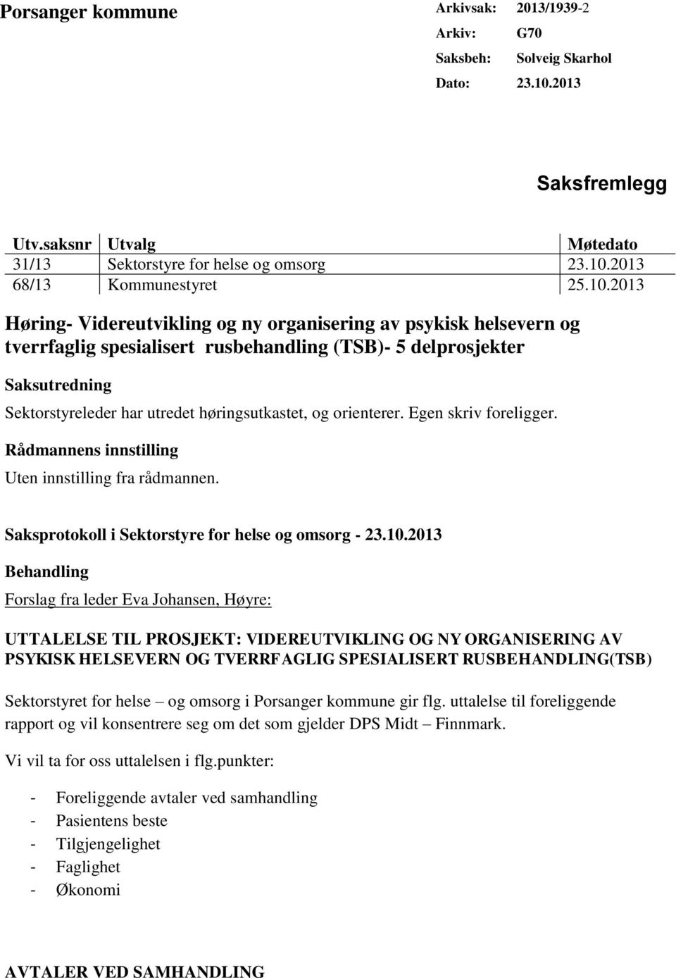 orienterer. Egen skriv foreligger. Rådmannens innstilling Uten innstilling fra rådmannen. Saksprotokoll i Sektorstyre for helse og omsorg - 23.10.