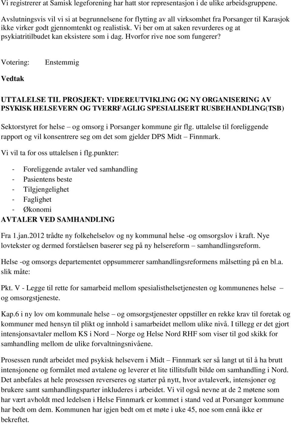 Vi ber om at saken revurderes og at psykiatritilbudet kan eksistere som i dag. Hvorfor rive noe som fungerer?