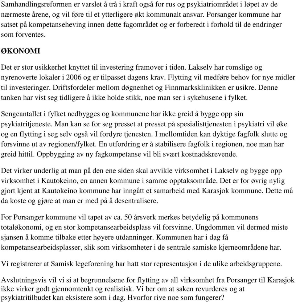 ØKONOMI Det er stor usikkerhet knyttet til investering framover i tiden. Lakselv har romslige og nyrenoverte lokaler i 2006 og er tilpasset dagens krav.