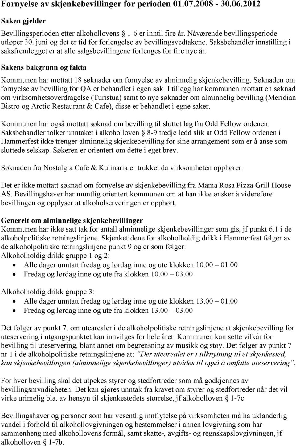 Sakens bakgrunn og fakta Kommunen har mottatt 18 søknader om fornyelse av alminnelig skjenkebevilling. Søknaden om fornyelse av bevilling for QA er behandlet i egen sak.