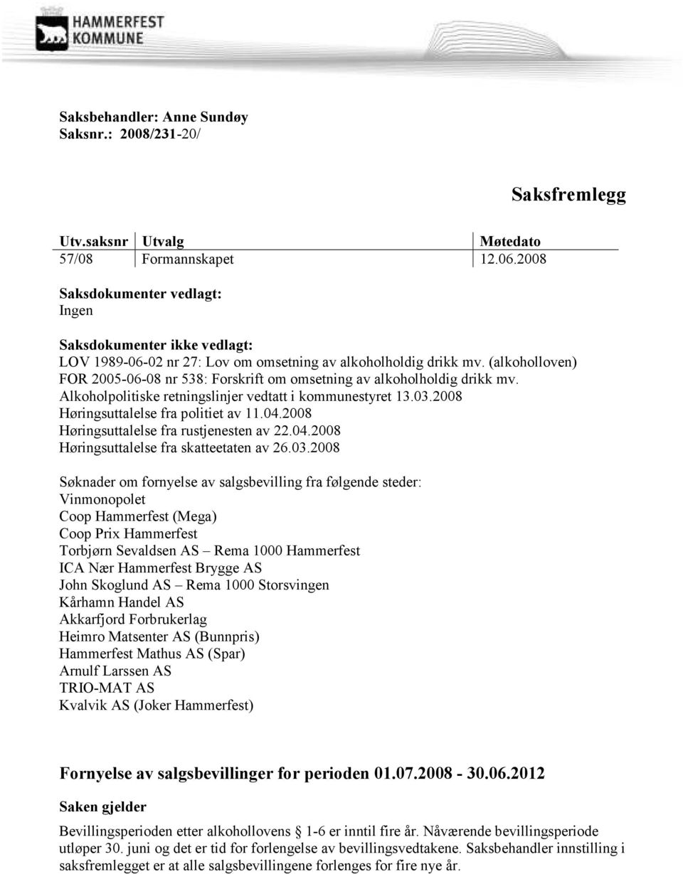 (alkoholloven) FOR 2005-06-08 nr 538: Forskrift om omsetning av alkoholholdig drikk mv. Alkoholpolitiske retningslinjer vedtatt i kommunestyret 13.03.2008 Høringsuttalelse fra politiet av 11.04.